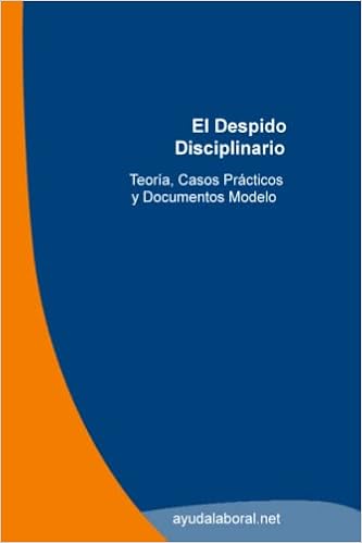 El Despido Disciplinario. Teor�a, Casos Pr�cticos y Documentos Modelo