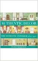 Authentic Decor: The Domestic Interior 1620 - 1920, by Peter Thornton Authentic Decor: The Domestic Interior 1620 - 1920, by Peter Thornton