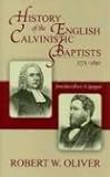 History of the English Calvinistic Baptists 1771-1892: From John Gill to C.H. Spurgeon by 