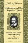 Shakespeare and This "Imperfect" World : Dramatic Form and the Nature of Knowing, Marra, Giulio, 0820433888