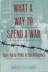 Front cover for the book What a Way to Spend a War: Navy Nurse Pows in the Philippines by Dorothy Still Danner