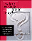 What Would You Do? : An Ethical Case Workbook for Human Service Professionals, Kenyon, Patricia, 0534349382