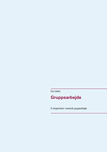 Gruppearbejde: Et eksperiment i esoterisk gruppearbejde (Danish Edition) by Eva Lassen