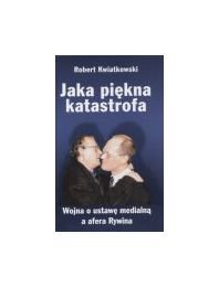 Jaka Piekna Katastrofa: Wojna O Ustawe Medialna a Afera Rywina (Polish Edition)
