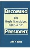 Becoming President : The Bush Transition, 2000-2003, Burke, John P., 1588262928
