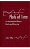 Plots of Time : An Inquiry into History, Myth, and Meaning, Tilley, Allen, 0813013577
