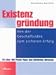 Existenzgründung: Von der Geschäftsgründung zum sicheren Erfolg