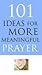 101 Ideas for More Meaningful Prayer 1933317256 Book Cover
