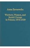 Workers, Women, and Social Change in Poland, 1870-1939, Zarnowska, Anna, 0860789411