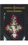 The Medieval Stained Glass of Wells Cathedral, , 0197262635