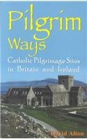 Pilgrim Ways: A Personal Guide to Catholic Pilrimage Sites in Britain and Ireland by David Alton