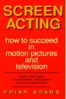 Screen Acting : How to Succeed in Motion Pictures, Adams, Brian, 0943728207