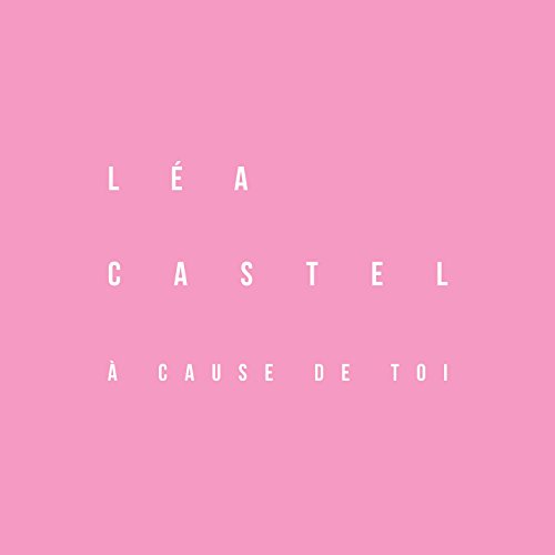 lea castel a cause de toi mp3 lea castel a cause de toi mp3