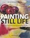 An Introduction to Painting Still Life by 