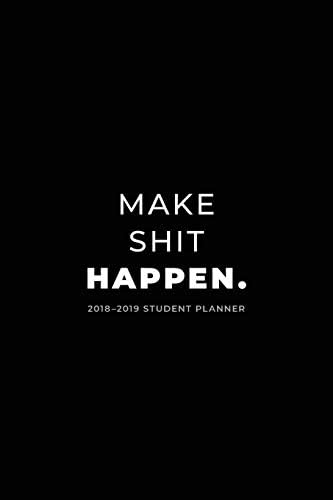2018 – 2019 Student Planner; Make Shit Happen.: 2018 – 2019 Student Planner (Daily and Weekly Planner, Organizer and Agenda for College, University and High School) Paperback – 22 Nov 2018