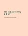 My Beautiful Body: A Personal Food and Fitness Journal by 
