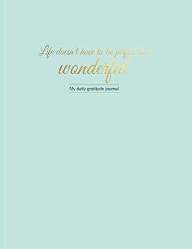 Life doesn't have to be perfect to be wonderful. - My daily gratitude journal: 365 days of gratitude by Gabi Rupp