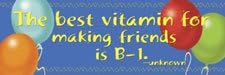 THE BEST VITAMIN FOR MAKING FRIENDS IS B-1