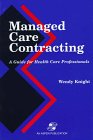 Managed Care Contracting : A Guide for Health Care Professionals, Knight, Wendy, 0834208830