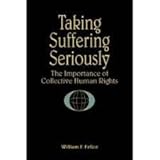 Taking Suffering Seriously : The Importance of Collective Human Rights, Felice, William F. and Falk, Richard A., 0791430618