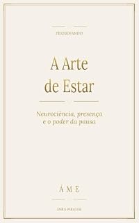 Livro A Arte de Estar: Neurociência, presença e o poder da pausa