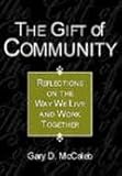The Gift of Community : Reflections on the Way We Live and Work Together, McCaleb, Gary, 0891124268