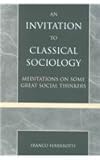 An Invitation to Classical Sociology : Meditations on Some Great Social Thinkers, Ferrarotti, Franco, 0739105086