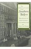 The Education of the Southern Belle : Higher Education and Student Socialization in the Antebellum South, Farnham, Christie Anne, 0814726151