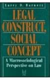 Legal Construct, Social Concept : A Macrosociological Perspective on Law, Barnett, Larry D. and Barnett, Larry, 0202304795