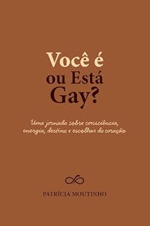 Livro VOCÊ É OU ESTÁ GAY?: Uma Jornada sobre Consciência, Energia, Destino e Escolhas do Coração - 2ª Edição Revisada e Ampliada