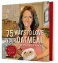 75 Ways to Love Your Oatmeal and Other Treats, Tips & Tricks by Jenny Grothe