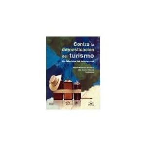 Contra la domesticacion del turismo / Against the Domestication of Tourism: Los Laberintos Del Turismo Rural / the Rural Tourism Maze (Spanish Edition