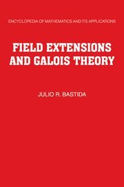 Field Extensions and Galois Theory (Encyclopedia of Mathematics and its Applications)