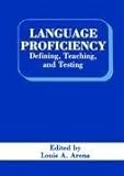 Language Proficiency : Defining, Teaching, and Testing, Arena, L. A., 0306437104