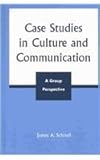 Case Studies in Culture and Communication : A Group Perspective, Schnell, James A., 0739105833