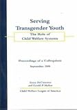 Serving Transgender Youth : The Role of Child Welfare Systems, DeCrescenzo, Teresa and Mallon, Gerald, 0878688471