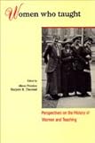 Women Who Taught : Perspectives on the History of Women and Teaching, , 0802067859