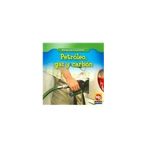 Petroleo, gas y carbon/Oil, Gas, and Coal (Energia para el presente/Energy for Today) (Spanish Edition)