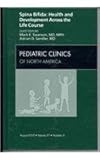 Spina Bifida - Health and Developments Across the Life Course : Pediatric Clinics, Swanson, Mark E. and Sandler, Adrian, 1437724779