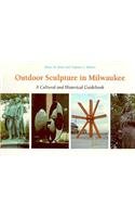 Outdoor Sculpture In Milwaukee: A Cultural And Historical Guidebook