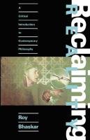 Reclaiming Reality: A Critical Introduction to Contemporary Philosophy, by Roy Bhaskar Reclaiming Reality: A Critical Introduction to Contemporary Philosophy, by Roy Bhaskar