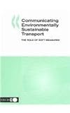 Communicating Environmentally Sustainable Transport, the Role of Soft Measures, Organisation for Economic Co-operation and Development Staff, 9264106634
