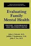 Evaluating Family Mental Health : History, Epidemiology, and Treatment Issues, Schwab, J. J. and Stephenson, J. J., 0306444364