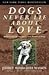 Dogs Never Lie About Love : Reflections on the Emotional World of Dogs by Jeffrey Moussaieff Masson