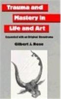 Trauma and Mastery in Life and Art Trauma and Mastery in Life and Art