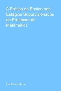 Livro A Prática De Ensino Nos Estágios Supervisionados Do Professor De Matemática