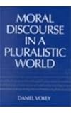 Moral Discourse in a Pluralistic World, Vokey, Daniel, 0268034664