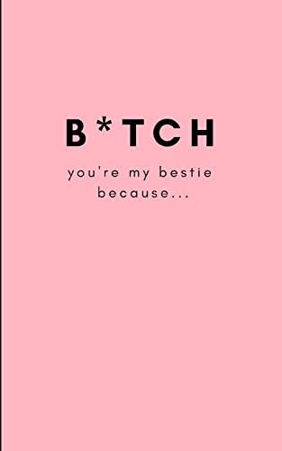 B*tch, You’re My Bestie Because…: Funny Blank Journal For You To Fill In (Write and Doodle Personal Reasons Why You Care For Your Best Friend)