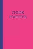 Journal: Think Positive (Pink and Blue) 6x9 - LINED JOURNAL - Writing journal with blank lined pages by 