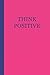 Journal: Think Positive (Pink and Blue) 6x9 - LINED JOURNAL - Writing journal with blank lined pages by 